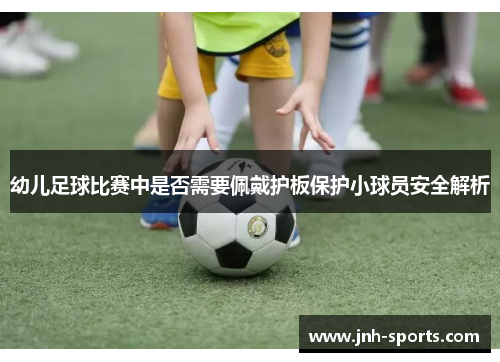幼儿足球比赛中是否需要佩戴护板保护小球员安全解析