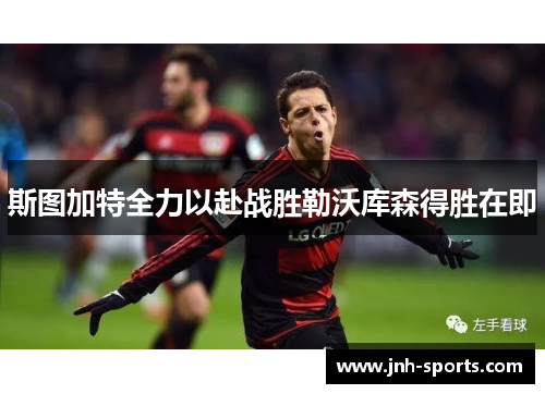 斯图加特全力以赴战胜勒沃库森得胜在即