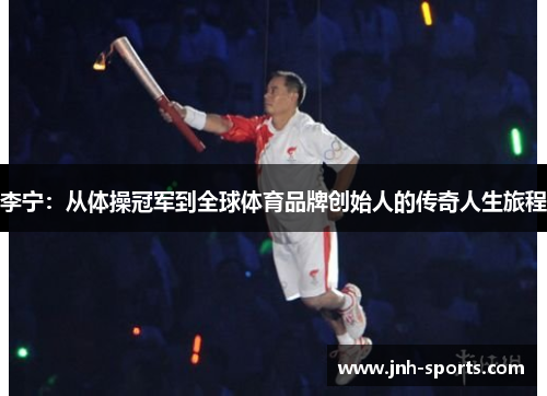 李宁：从体操冠军到全球体育品牌创始人的传奇人生旅程