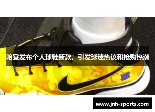 哈登发布个人球鞋新款，引发球迷热议和抢购热潮